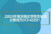 南京晓庄学院专转本录取分数线2023年313-422分 吃惊！！