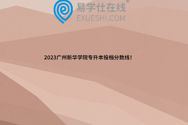 2023广州新华学院专升本投档分数线！