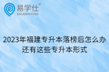 2023年福建专升本落榜后怎么办？还有这些专升本形式