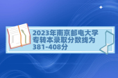 南京邮电大学专转本分数线2023年是381-408分！