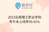 2023云南理工职业学院专升本上线率59.41%