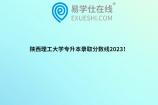 陕西理工大学专升本录取分数线2023！
