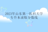 2023年山东第一医科大学专升本分数线 校荐生334分！