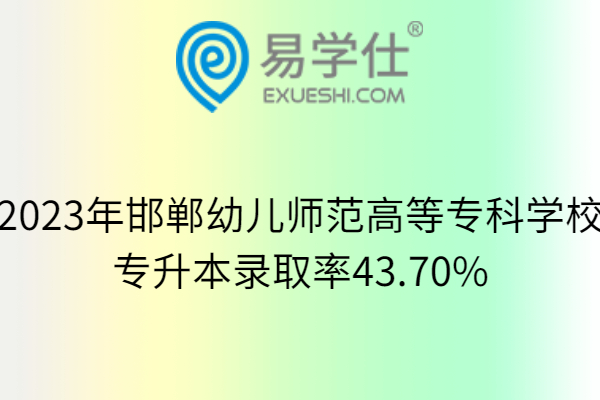 2023年邯郸幼儿师范高等专科学校专升本录取率43.70%