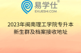 2023年闽南理工学院专升本新生群及档案接收地址