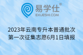 2023年云南专升本普通批次第一次征集志愿6月1日填报