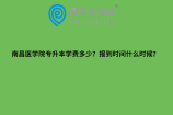 南昌医学院专升本学费多少？报到时间什么时候？2023年入学通知公布！