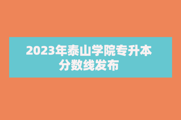 2023年泰山学院专升本录取分数线