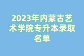 2023年内蒙古艺术学院专升本录取名单 录取88人！
