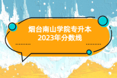 烟台南山学院专升本分数线2023年 看看你过线了吗？