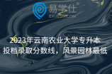 2023年云南农业大学专升本投档录取分数线，风景园林最低