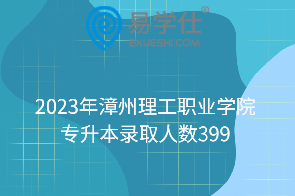 2023年漳州理工职业学院专升本录取人数399