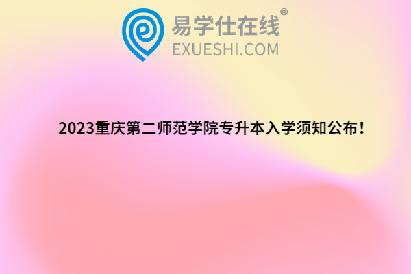 2023重庆第二师范学院专升本入学须知