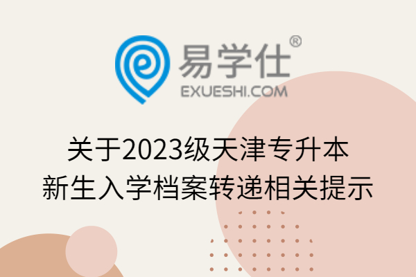 关于2023级天津专升本新生入学档案转递相关提示