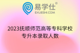 2023抚顺师范高等专科学校专升本录取人数