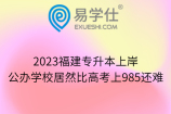 2023福建专升本上岸公办学校居然比高考上985还难
