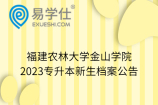 福建农林大学金山学院2023专升本新生档案公告