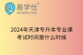 2024年天津专升本专业课考试时间是什么时候