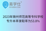 2023年锦州师范高等专科学校专升本率录取率为53.8%