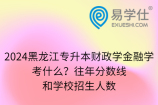 2024黑龙江专升本财政学金融学考什么？往年分数线和学校招生人数