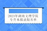 2023年湖南文理学院专升本录取名单 645位准本科生！