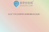 2023广州华立学院专升本录取通知书已发放！