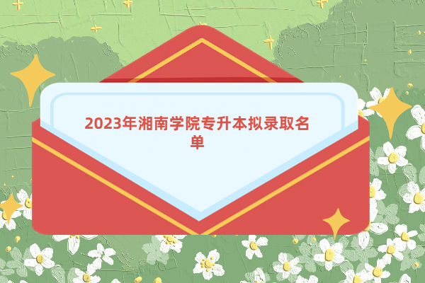 2023年湘南学院专升本拟录取名单