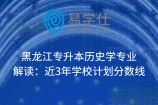 黑龙江专升本历史学专业解读：近3年学校计划分数线