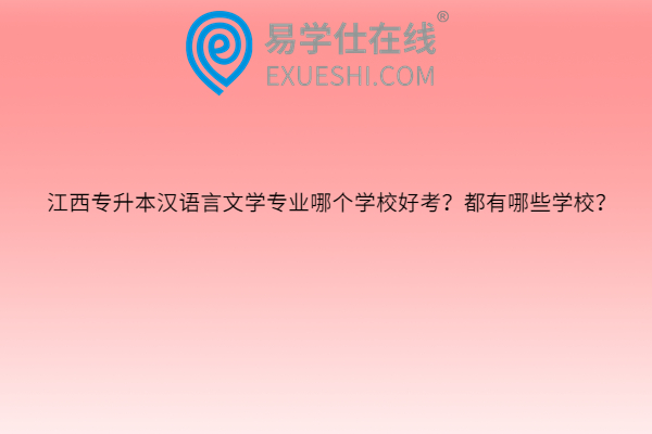 江西专升本汉语言文学专业哪个学校好考？