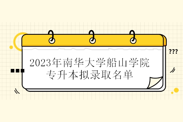 2023年南华大学船山学院专升本拟录取名单