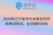 2024年辽宁省专升本报名时间和考试时间、全流程时间线