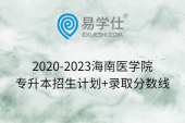 2020-2023海南医学院专升本招生计划+录取分数线