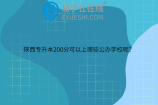 陕西专升本200分可以上哪些公办学校呢？