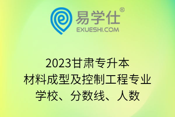 2023甘肃专升本材料成型及控制工程专业学校、分数线、人数