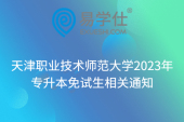 天津职业技术师范大学2023年专升本免试生相关通知