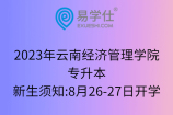 2023年云南经济管理学院专升本新生须知:8月26-27日开学