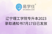 辽宁理工学院专升本2023录取通知书7月17日已发放