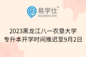 2023黑龙江八一农垦大学专升本开学时间推迟至9月2日