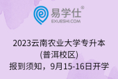 2023云南农业大学专升本(普洱校区)报到须知，9月15-16日开学