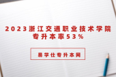 2023浙江交通职业技术学院专升本率53% 提高不少！