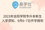 2023年信阳学院专升本新生入学须知、9月6~7日开学报到