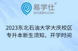 2023东北石油大学大庆校区专升本新生须知、开学时间