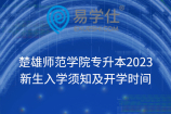 楚雄师范学院专升本2023新生入学须知及开学时间