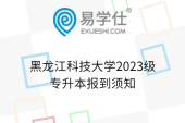 黑龙江科技大学2023级专升本报到须知