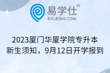 2023厦门华厦学院专升本新生须知，9月12日开学报到