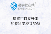 福建可以专升本的专科学校共50所