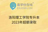 洛阳理工学院专升本2023年超额录取
