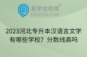 2023河北专升本汉语言文学有哪些学校？分数线高吗