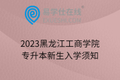2023黑龙江工商学院专升本新生入学须知