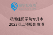 郑州经贸学院专升本2023网上预报到事项